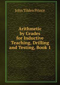 Arithmetic by Grades for Inductive Teaching, Drilling and Testing, Book 1