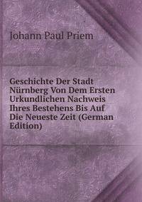 Geschichte Der Stadt Nurnberg Von Dem Ersten Urkundlichen Nachweis Ihres Bestehens Bis Auf Die Neueste Zeit (German Edition)