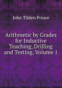 Arithmetic by Grades for Inductive Teaching, Drilling and Testing, Volume 1