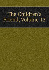 The Children's Friend, Volume 12
