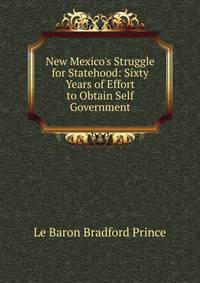New Mexico's Struggle for Statehood: Sixty Years of Effort to Obtain Self Government