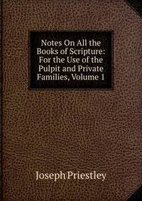 Notes On All the Books of Scripture: For the Use of the Pulpit and Private Families, Volume 1
