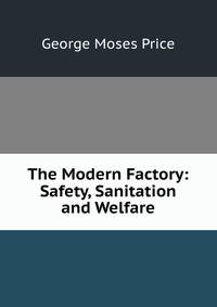 The Modern Factory: Safety, Sanitation and Welfare