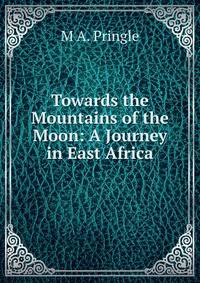 Towards the Mountains of the Moon: A Journey in East Africa
