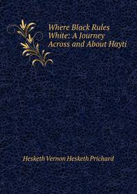 Where Black Rules White: A Journey Across and About Hayti