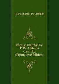 Poesias Ineditas De P. De Andrade Caminha (Portuguese Edition)