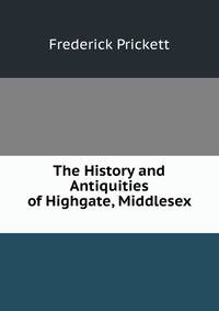 The History and Antiquities of Highgate, Middlesex .