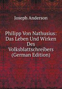 Philipp Von Nathusius: Das Leben Und Wirken Des Volksblattschreibers (German Edition)