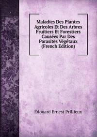 Maladies Des Plantes Agricoles Et Des Arbres Fruitiers Et Forestiers Causees Par Des Parasites Vegetaux (French Edition)