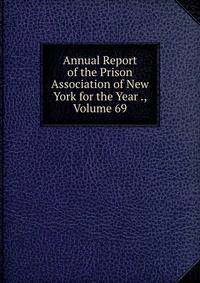 Annual Report of the Prison Association of New York for the Year ., Volume 69