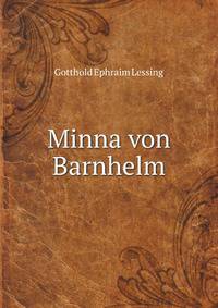 Minna Von Barnhelm, Oder, Das Soldatengluck, Lustspiel in Funf Aufzugen (German Edition)