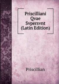 Priscilliani Qvae Svpersvnt (Latin Edition)