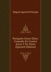 Periquito Entre Ellos: Comedia En Cuatro Actos Y En Verso (Spanish Edition)