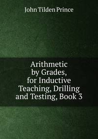 Arithmetic by Grades, for Inductive Teaching, Drilling and Testing, Book 3