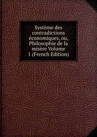 Systeme des contradictions economiques, ou, Philosophie de la misere Volume 1 (French Edition)