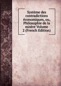 Systeme des contradictions economiques, ou, Philosophie de la misere Volume 2 (French Edition)