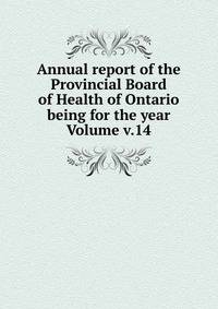 Annual report of the Provincial Board of Health of Ontario being for the year Volume v.14