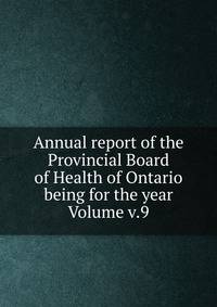 Annual report of the Provincial Board of Health of Ontario being for the year Volume v.9