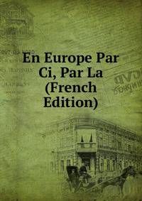 En Europe Par Ci, Par La (French Edition)