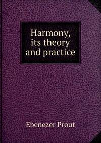 Harmony, its theory and practice