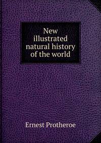New illustrated natural history of the world