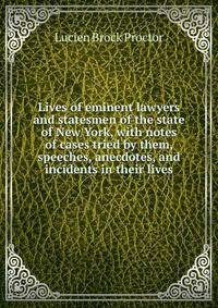 Lives of eminent lawyers and statesmen of the state of New York, with notes of cases tried by them, speeches, anecdotes, and incidents in their lives