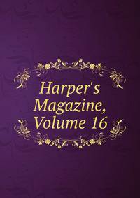 Harper's Magazine, Volume 16