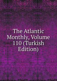 The Atlantic Monthly, Volume 110 (Turkish Edition)