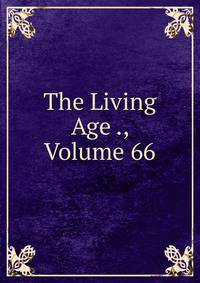 The Living Age ., Volume 66