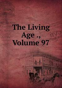 The Living Age ., Volume 97
