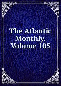 The Atlantic Monthly, Volume 105