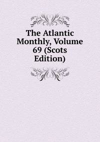 The Atlantic Monthly, Volume 69 (Scots Edition)