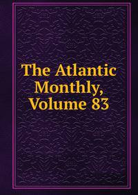The Atlantic Monthly, Volume 83