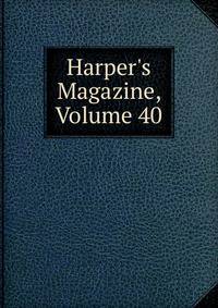 Harper's Magazine, Volume 40