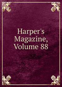 Harper's Magazine, Volume 88