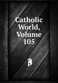 Catholic World, Volume 105