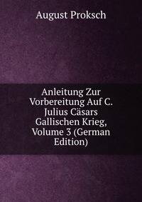 Anleitung Zur Vorbereitung Auf C. Julius Casars Gallischen Krieg, Volume 3 (German Edition)