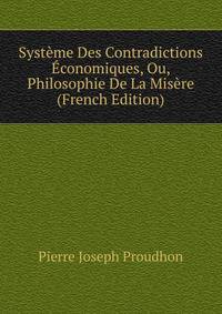 Systeme Des Contradictions Economiques, Ou, Philosophie De La Misere (French Edition)