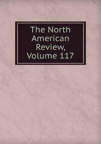 The North American Review, Volume 117