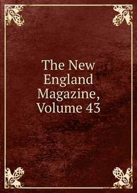 The New England Magazine, Volume 43