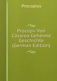 Procopii Von Casarea Geheime Geschichte (German Edition)