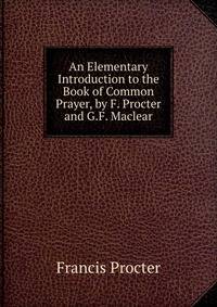 An Elementary Introduction to the Book of Common Prayer, by F. Procter and G.F. Maclear