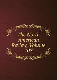 The North American Review, Volume 108