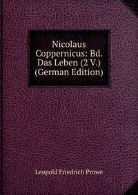 Nicolaus Coppernicus: Bd. Das Leben (2 V.) (German Edition)