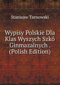 Wypisy Polskie Dla Klas Wyszych Szko Ginmazalnych . (Polish Edition)