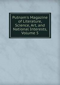 Putnam's Magazine of Literature, Science, Art, and National Interests, Volume 5