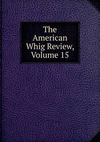 The American Whig Review, Volume 15