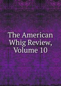 The American Whig Review, Volume 10