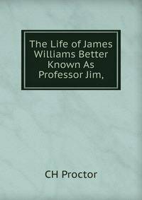 The Life of James Williams Better Known As Professor Jim,