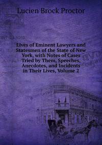 Lives of Eminent Lawyers and Statesmen of the State of New York, with Notes of Cases Tried by Them, Speeches, Anecdotes, and Incidents in Their Lives, Volume 2